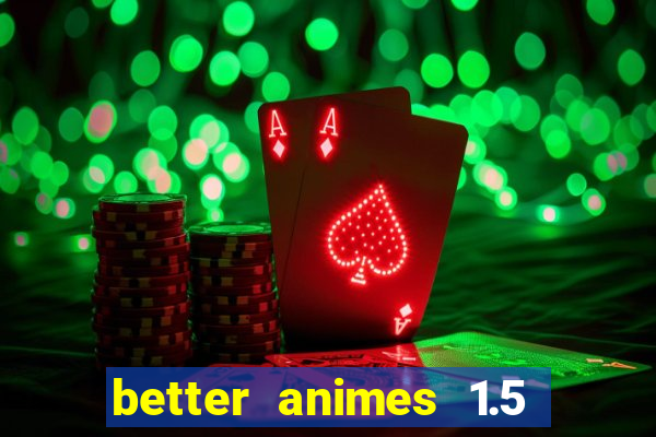 better animes 1.5 apk download